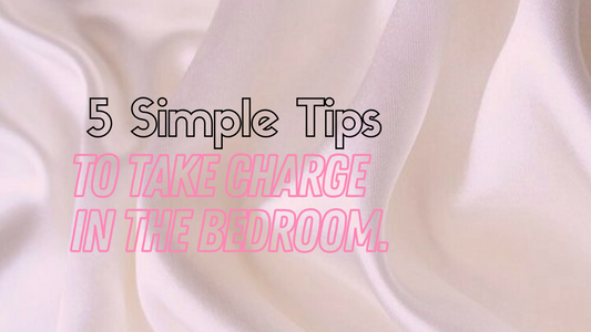 5 Simple Tips to Take Charge in the Bedroom.