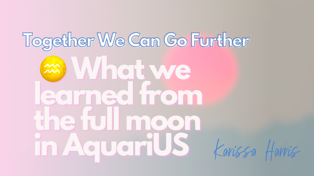 Together We Can Go Further 🌕 What we learned from the full moon in AquariUS